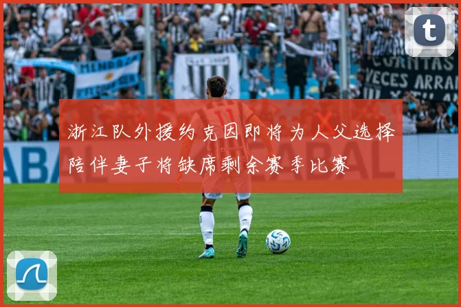 浙江队外援约克因即将为人父选择陪伴妻子将缺席剩余赛季比赛