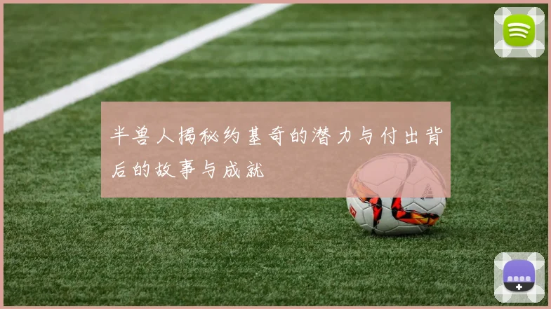 半兽人揭秘约基奇的潜力与付出背后的故事与成就